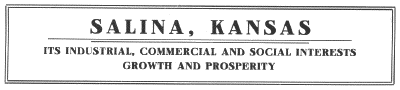 SALINA, KANSAS; ITS INDUSTRIAL, COMMERCIAL AND
SOCIAL INTERESTS; GROWTH AND PROSPERITY